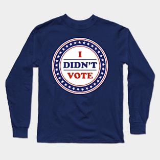 I Didn't Vote Long Sleeve T-Shirt